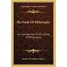 The Field Of Philosophy: An Introduction To The Study Of Philosophy