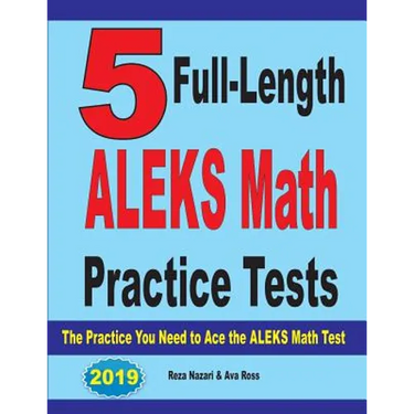 5 Full Length ALEKS Math Practice Tests: The Practice You Need to Ace the ALEKS Math Test