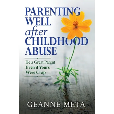 Parenting Well After Childhood Abuse: Be a Great Parent Even if Yours Were Crap