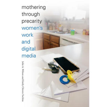 Mothering Through Precarity: Women's Work and Digital Media