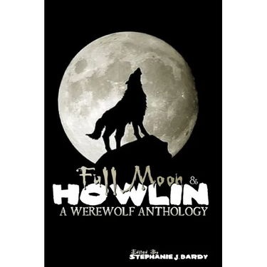 Full Moon & Howlin: A Werewolf Anthology