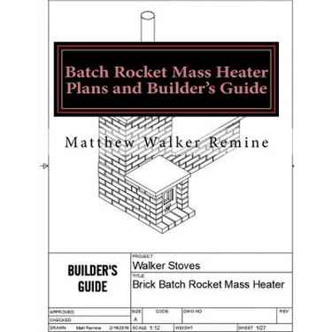 Batch Rocket Mass Heater Plans and Builder's Guide: Build your own super efficient masonry heater