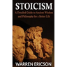 Stoicism: A Detailed Guide to Ancient Wisdom and Philosophy for a Better Life