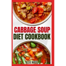 Cabbage Soup Diet Cookbook: Simple Step by Step by Guide to Make Easy Low Fat Cabbage Soup Recipes for Detox & Weight Loss
