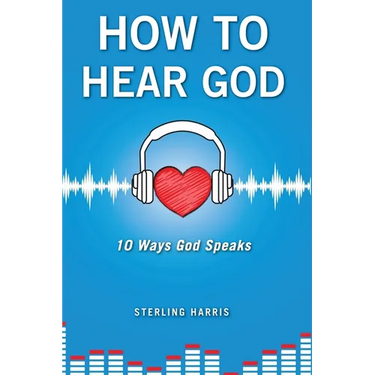 How to Hear God, 10 Ways God Speaks: How to Hear God's Voice