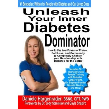 Unleash Your Inner Diabetes Dominator: How to Use Your Powers of Choice, Self-Love, and Community to Completely Change Your Relationship with Diabetes