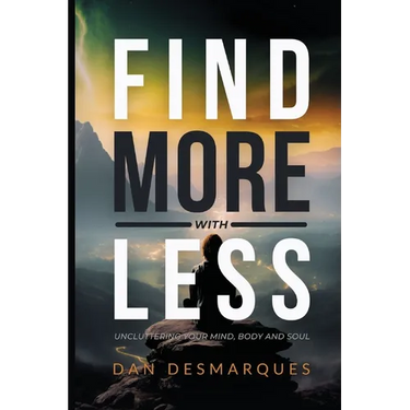 Find More with Less: Uncluttering Your Mind, Body, and Soul