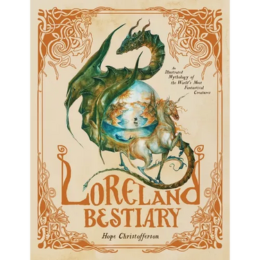 Loreland Bestiary: An Illustrated Mythology of the World's Most Fantastical Creatures