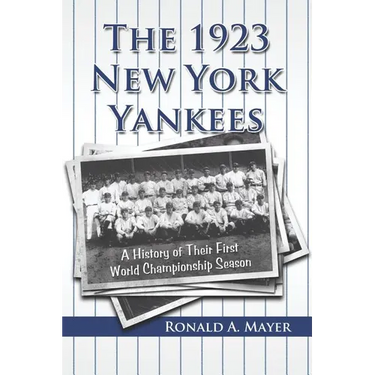 The 1923 New York Yankees: A History of Their First World Championship Season