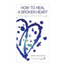 How to heal a broken heart: Let go of pain and learn to love again