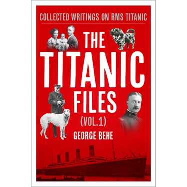 The Titanic Files (Vol. 1): Collected Writings on RMS Titanic Volume 1