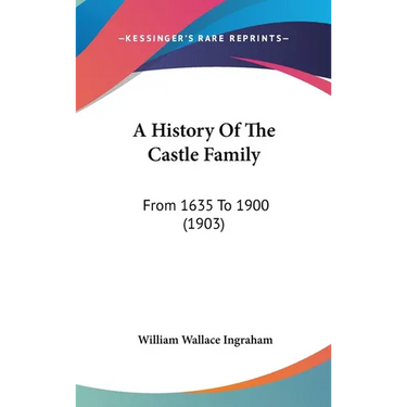 A History Of The Castle Family: From 1635 To 1900 (1903)