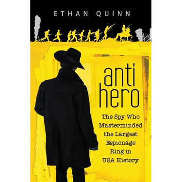 Anti-Hero: The Spy Who Masterminded the Largest Espionage Ring in USA History