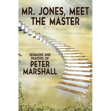 Mr. Jones, Meet the Master: Sermons and Prayers of Peter Marshall