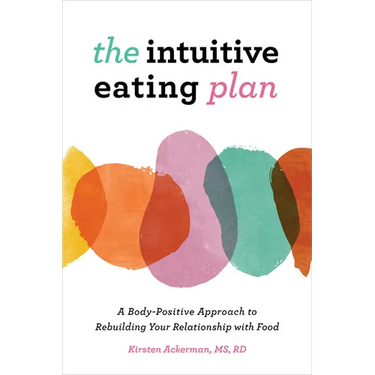 The Intuitive Eating Plan: A Body-Positive Approach to Rebuilding Your Relationship with Food