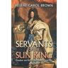 Servants of the Sun King: Grandeur and Peril in the France of Louis Xiv