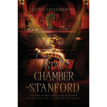 The Star Chamber of Stanford: On the Secret Trial and Invisible Persecution of a Stanford Law Fellow