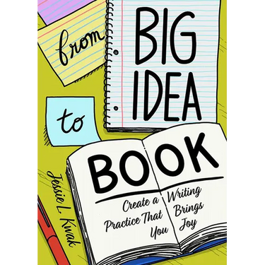 From Big Idea to Book: Create a Writing Practice That Brings You Joy