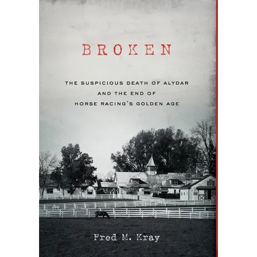 Broken: The Suspicious Death of Alydar and the End of Horse Racing's Golden Age