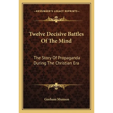 Twelve Decisive Battles Of The Mind: The Story Of Propaganda During The Christian Era