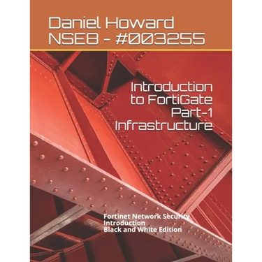 Introduction to FortiGate Part-1 Infrastructure: Fortinet Network Security Introduction (Black and White Edition)
