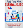 First Time Mom Survival Guide: Don't Panic! We've Got Your Back. Be a Rockstar Mom & Prepare Every Step of The Most Exciting Journey of Your Life. Pr