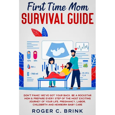 First Time Mom Survival Guide: Don't Panic! We've Got Your Back. Be a Rockstar Mom & Prepare Every Step of The Most Exciting Journey of Your Life. Pr