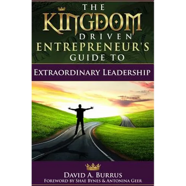 The Kingdom Driven Entrepreneur's Guide To Extraordinary Leadership