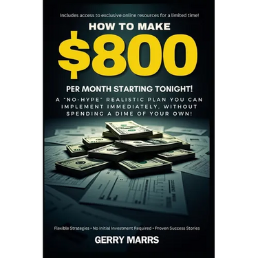 How to Make $800 Per Month Starting Tonight!: A "no-hype" realistic plan you can implement immediately, without spending a dime of your own!