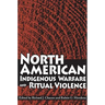 North American Indigenous Warfare and Ritual Violence