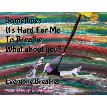 Sometimes It's Hard for Me to Breathe. What About You?: Everyone Breathes