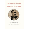 Tragic Story of the Dardanelles. Ian Hamilton's Final Despatch
