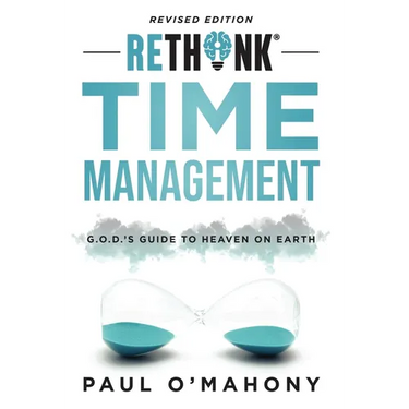 Rethink Time Management: G.O.D.'s Guide To Heaven On Earth
