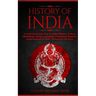 History of India: A Concise Introduction to Indian History, Culture, Mythology, Religion, Gandhi, Characters, Empires, Achievements & More Throughout