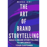 The Art of Brand Storytelling: Build A Brand Storytelling To Influence Your Customer