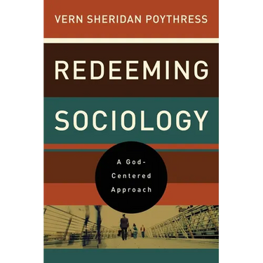 Redeeming Sociology: A God-Centered Approach
