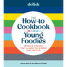 Delish the How-To Cookbook for Young Foodies: 75 Skills + Recipes That'll Make You a Great Cook for Life