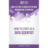 Get I.T.! How to Start a Career in the New Information Technology: How to Start as a Data Scientist