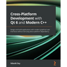 Cross-Platform Development with Qt 6 and Modern C++: Design and build applications with modern graphical user interfaces without worrying about platfo