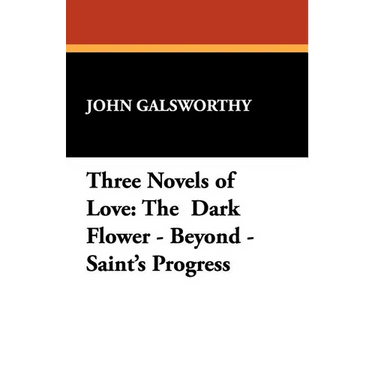 Three Novels of Love: The Dark Flower - Beyond - Saint's Progress