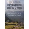 Encountering Race in Albania: An Ethnography of the Communist Afterlife