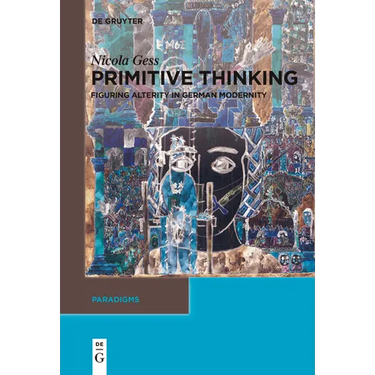 Primitive Thinking: Figuring Alterity in German Modernity