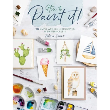 How to Paint It!: 100 Simple Watercolor Paintings in Six Steps or Less