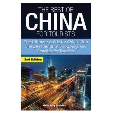 The Best of China for Tourists: The Ultimate Guide for China's Top Sites, Restaurants, Shopping, and Beaches for Tourists!