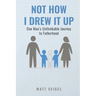 Not How I Drew It Up: One Man's Unthinkable Journey to Fatherhood
