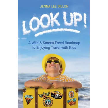 Look Up!: A Wild & Screen Freed Roadmap to Enjoying Travel with Kids