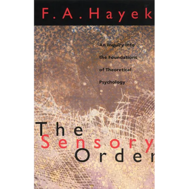 The Sensory Order: An Inquiry into the Foundations of Theoretical Psychology
