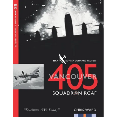 405 (Vancouver) Squadron RCAF: RAF Bomber Command Squadron Profiles