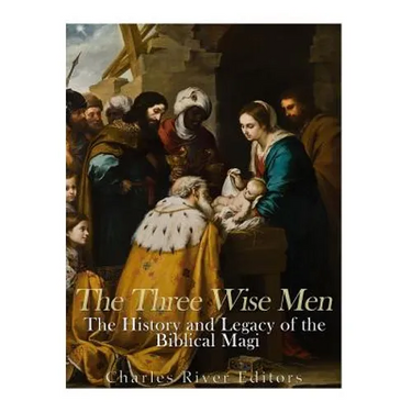 The Three Wise Men: The History and Legacy of the Biblical Magi
