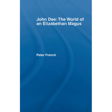 John Dee: The World of the Elizabethan Magus